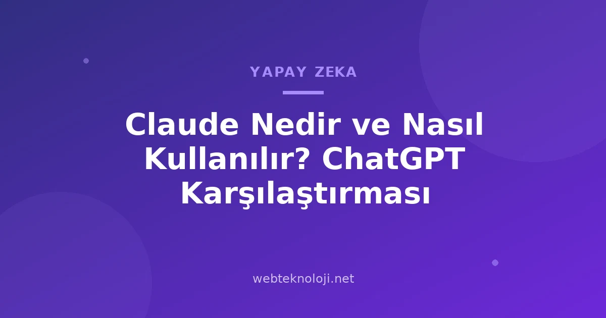 Claude Nedir ve Nasıl Kullanılır? ChatGPT Karşılaştırması