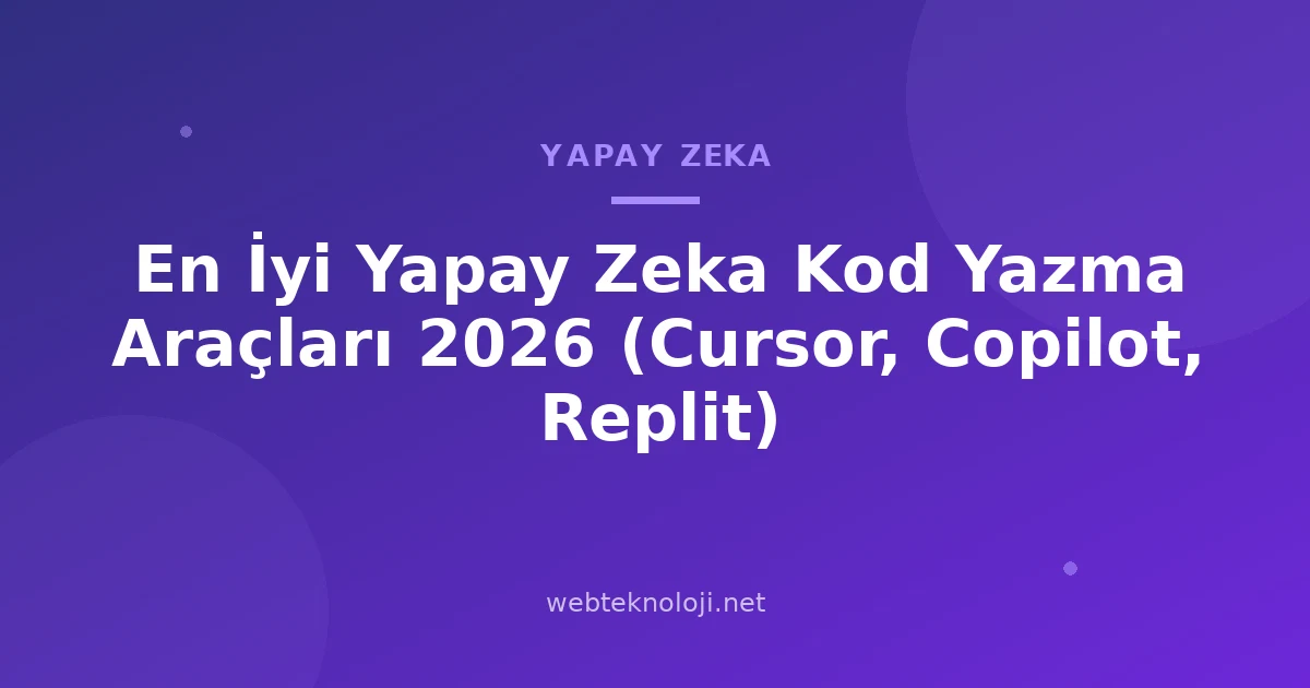 En İyi Yapay Zeka Kod Yazma Araçları 2026 (Cursor, Copilot, Replit)