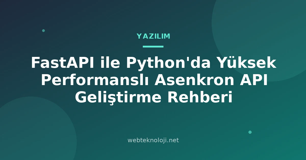 FastAPI ile Python'da Yüksek Performanslı Asenkron API Geliştirme Rehberi