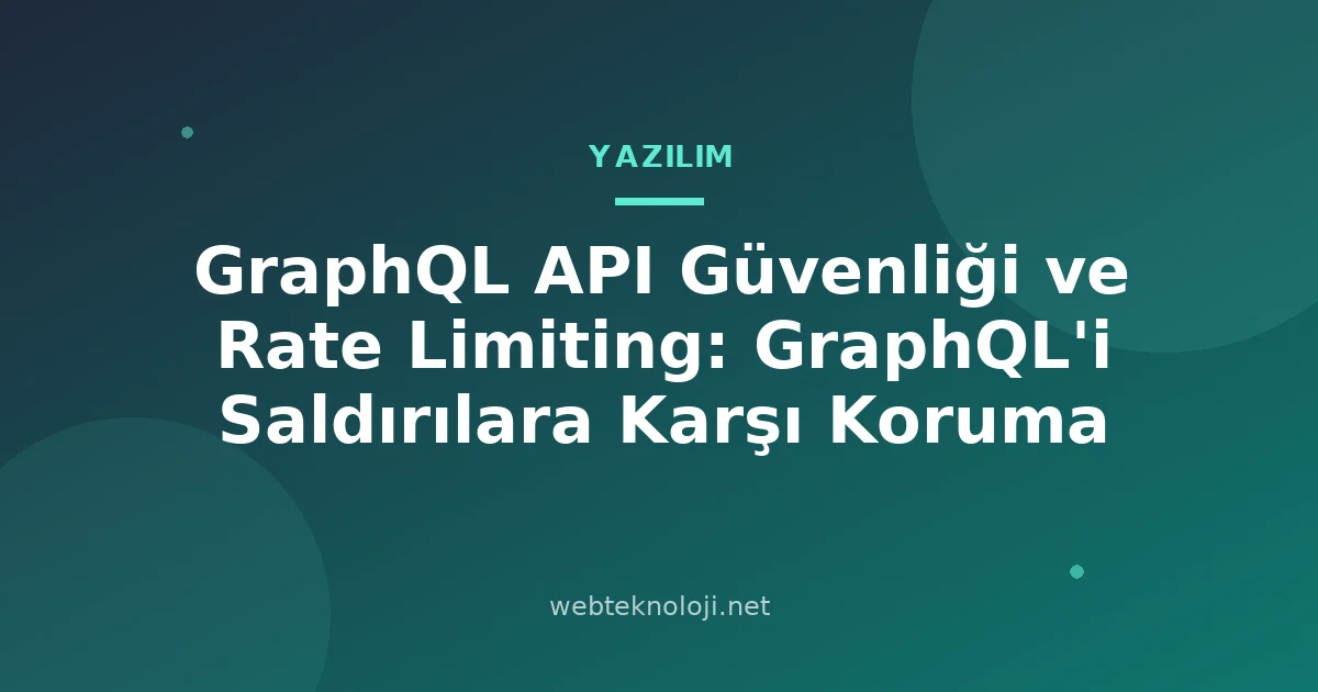 GraphQL API Güvenliği ve Rate Limiting: GraphQL'i Saldırılara Karşı Koruma
