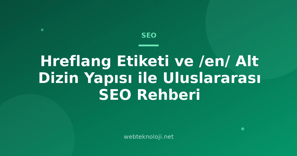 Hreflang Etiketi ve /en/ Alt Dizin Yapısı ile Uluslararası SEO Rehberi