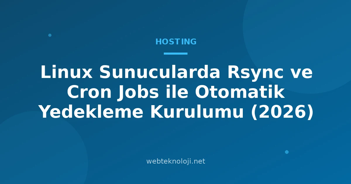 Linux Sunucularda Rsync ve Cron Jobs ile Otomatik Yedekleme Kurulumu (2026)