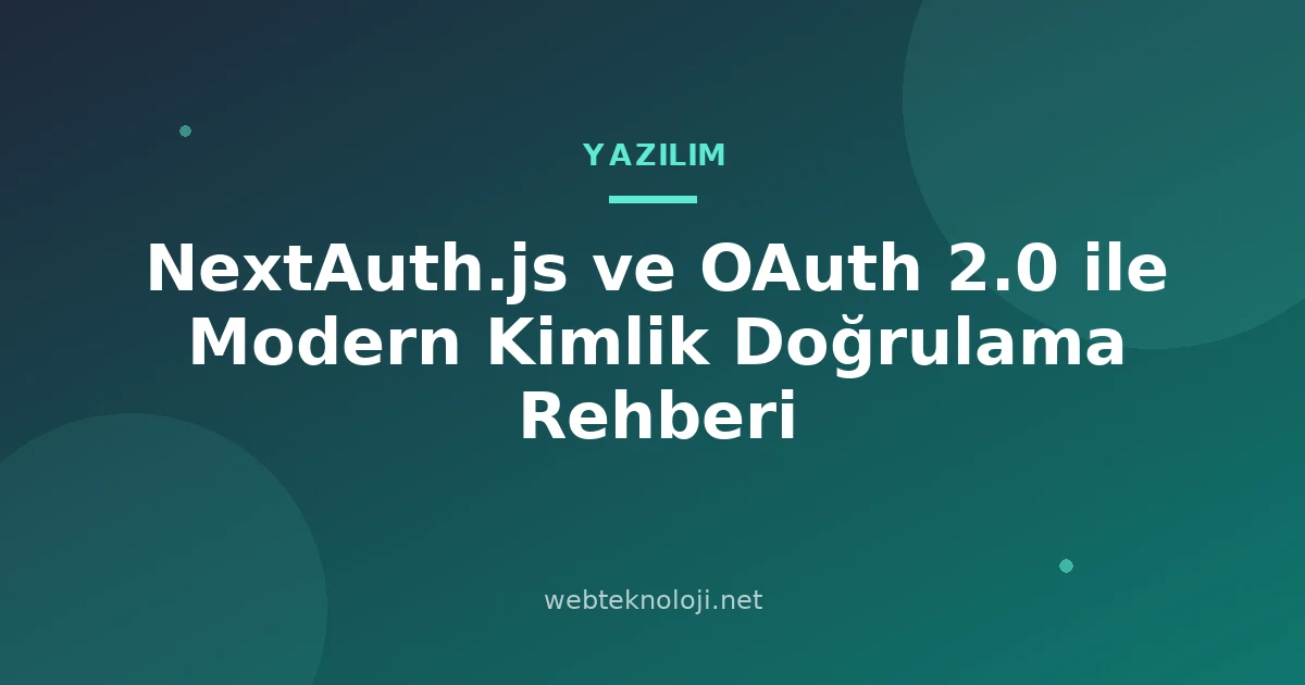 NextAuth.js ve OAuth 2.0 ile Modern Kimlik Doğrulama Rehberi