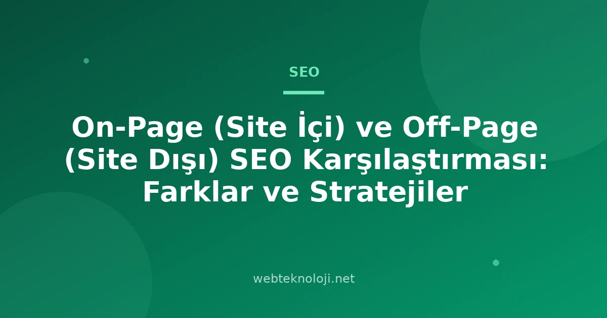 On-Page (Site İçi) ve Off-Page (Site Dışı) SEO Karşılaştırması: Farklar ve Stratejiler
