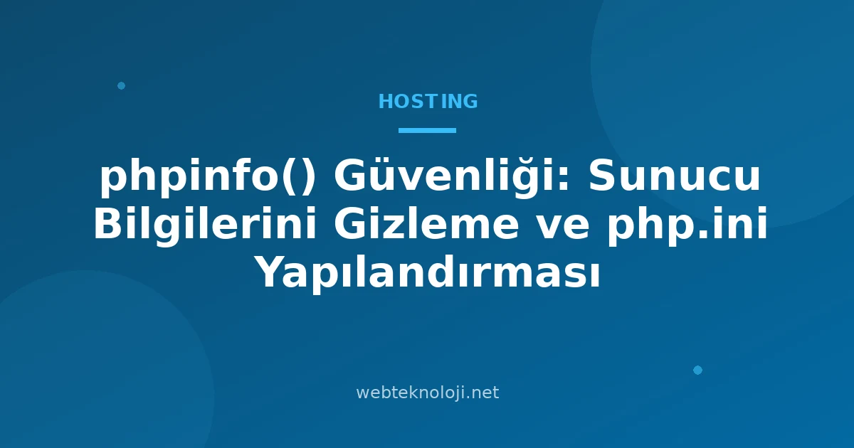 phpinfo() Güvenliği: Sunucu Bilgilerini Gizleme ve php.ini Yapılandırması