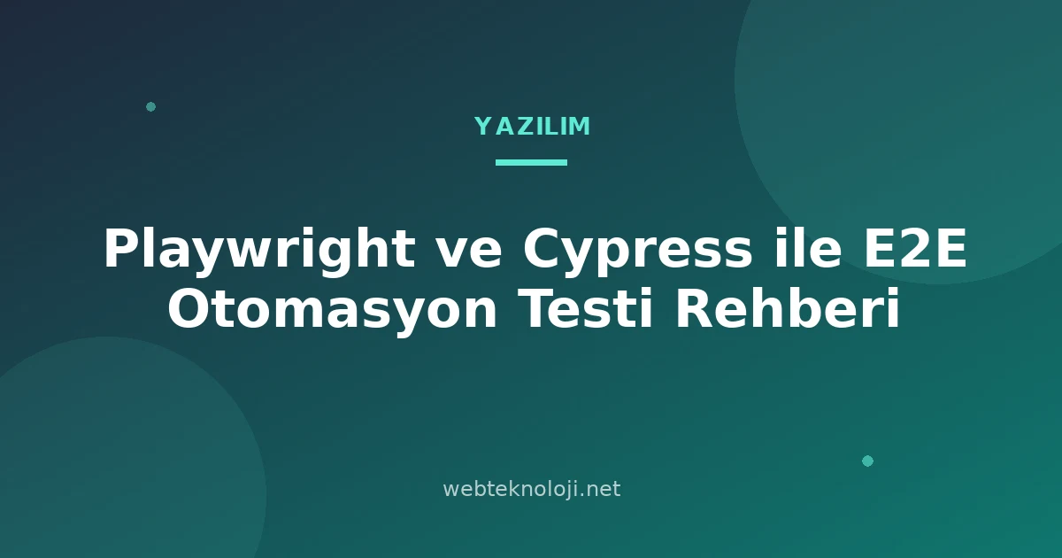 Playwright ve Cypress ile E2E Otomasyon Testi Rehberi