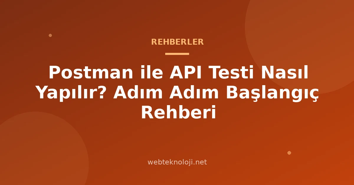 Postman ile API Testi Nasıl Yapılır? Adım Adım Başlangıç Rehberi