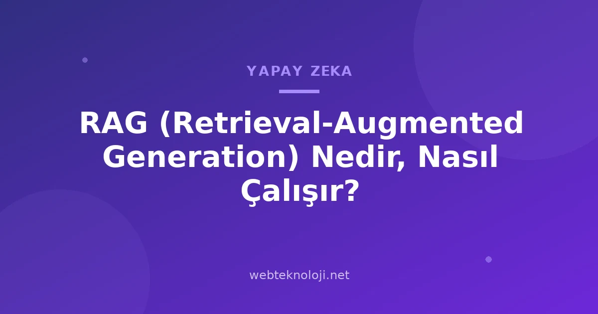 RAG (Retrieval-Augmented Generation) Nedir, Nasıl Çalışır?