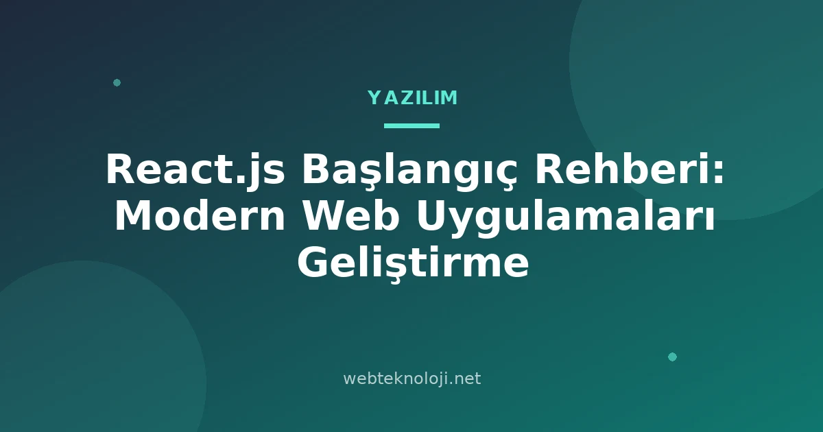 React.js Başlangıç Rehberi: Modern Web Uygulamaları Geliştirme
