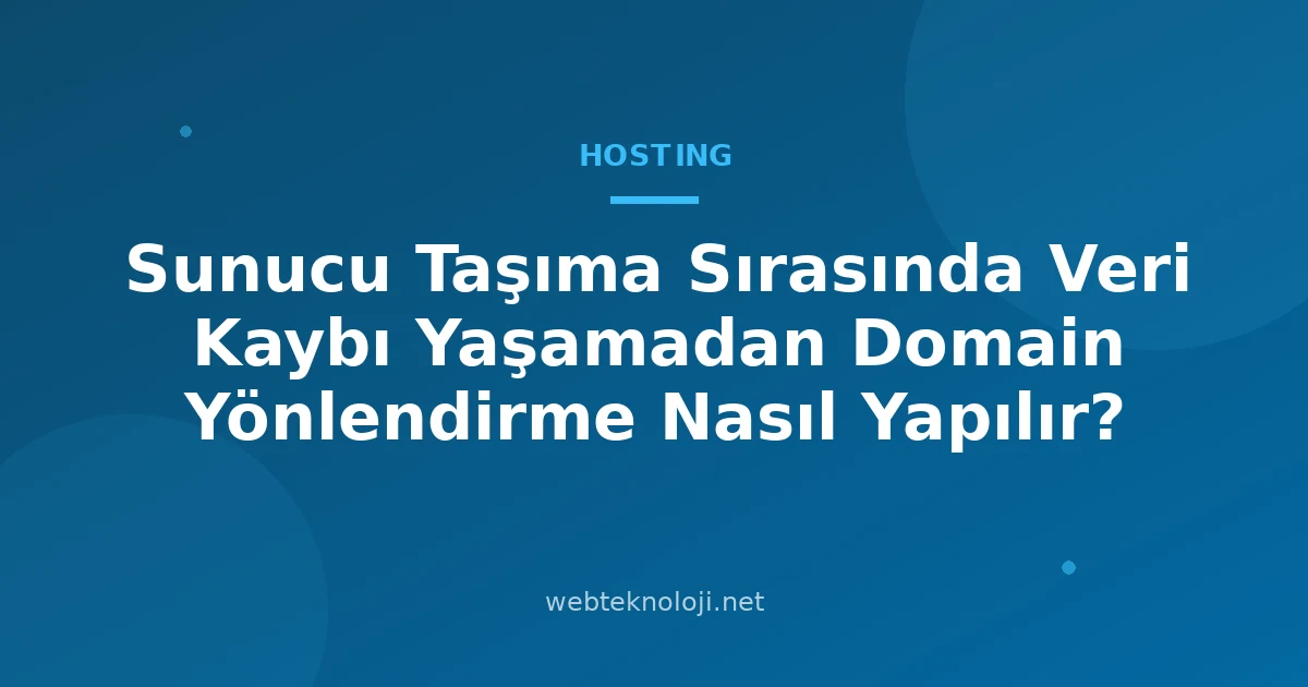 Sunucu Taşıma Sırasında Veri Kaybı Yaşamadan Domain Yönlendirme Nasıl Yapılır?