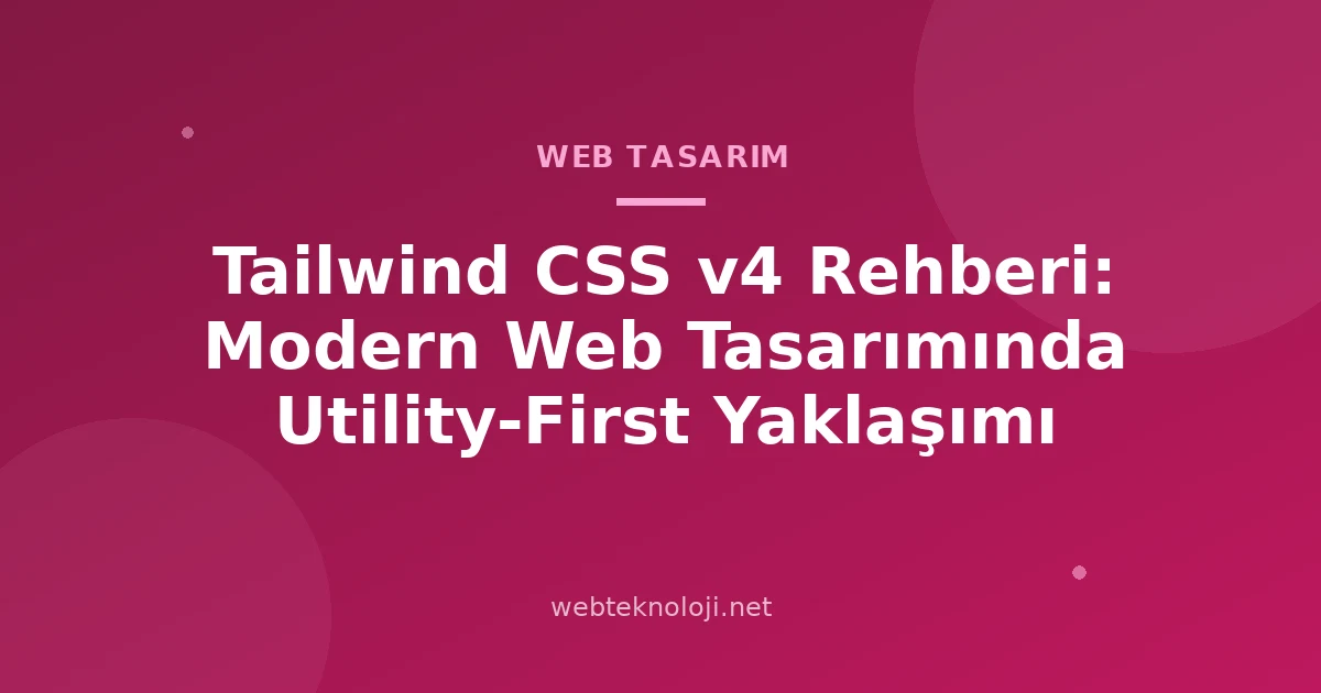 Tailwind CSS v4 Rehberi: Modern Web Tasarımında Utility-First Yaklaşımı