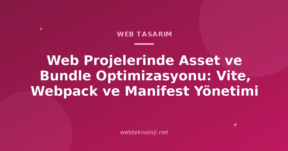 Web Projelerinde Asset ve Bundle Optimizasyonu: Vite, Webpack ve Manifest Yönetimi