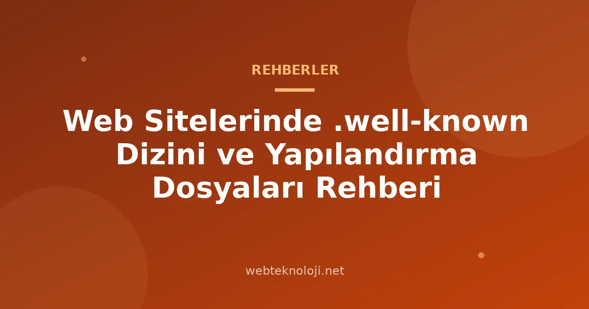 Web Sitelerinde .well-known Dizini ve Yapılandırma Dosyaları Rehberi