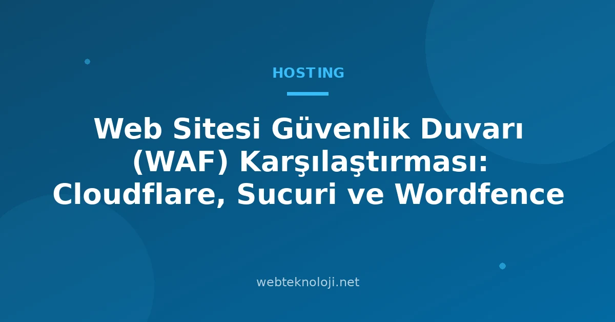 Web Sitesi Güvenlik Duvarı (WAF) Karşılaştırması: Cloudflare, Sucuri ve Wordfence