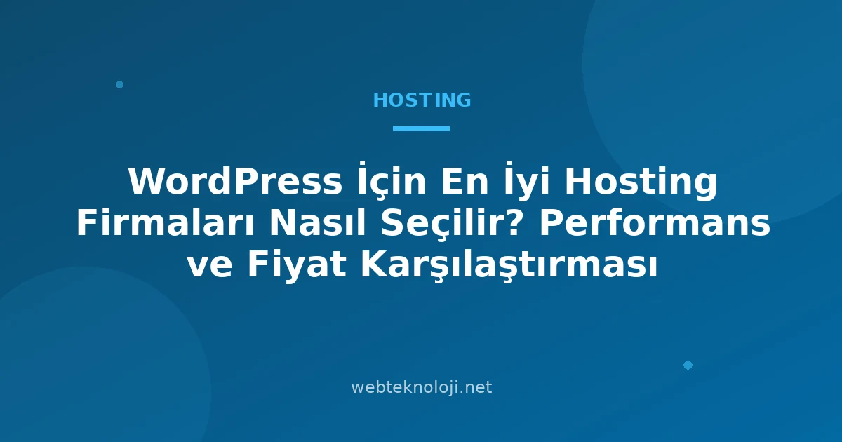 WordPress İçin En İyi Hosting Firmaları Nasıl Seçilir? Performans ve Fiyat Karşılaştırması