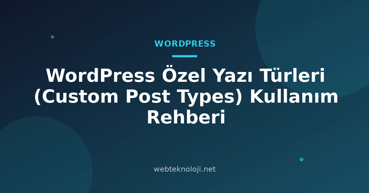 WordPress Özel Yazı Türleri (Custom Post Types) Kullanım Rehberi