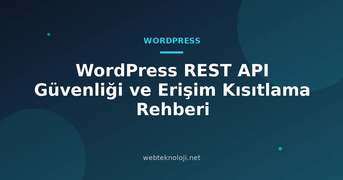 WordPress REST API Güvenliği ve Erişim Kısıtlama Rehberi